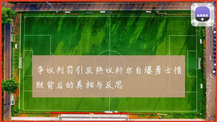 争议判罚引发热议科尔自爆勇士惜败背后的真相与反思
