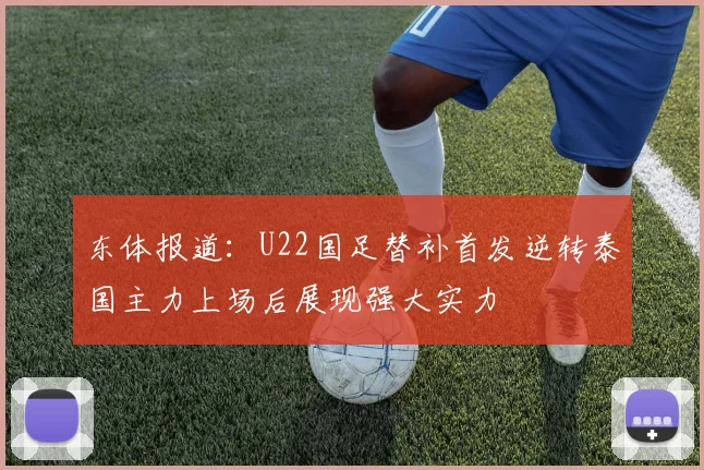东体报道：U22国足替补首发逆转泰国主力上场后展现强大实力