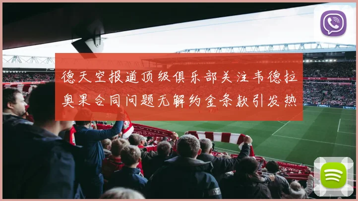 德天空报道顶级俱乐部关注韦德拉奥果合同问题无解约金条款引发热议